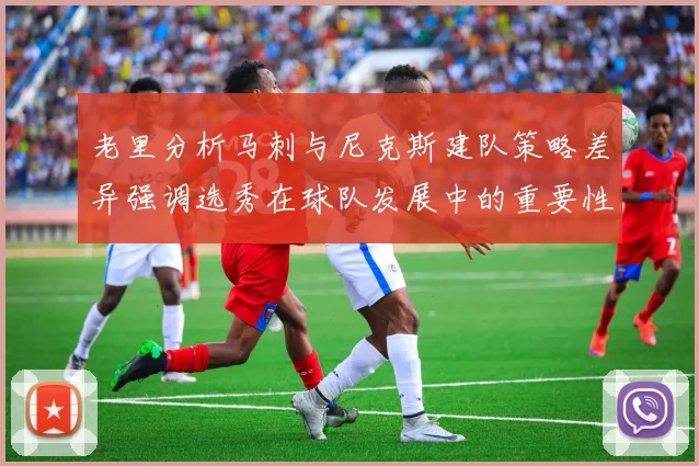 老里分析马刺与尼克斯建队策略差异强调选秀在球队发展中的重要性